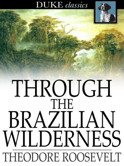 Title details for Through the Brazilian Wilderness by Theodore Roosevelt - Available